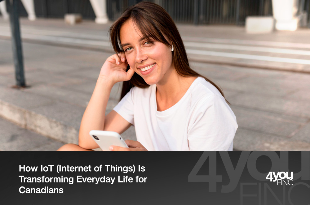 How IoT (Internet of Things) Is Transforming Everyday Life for Canadians