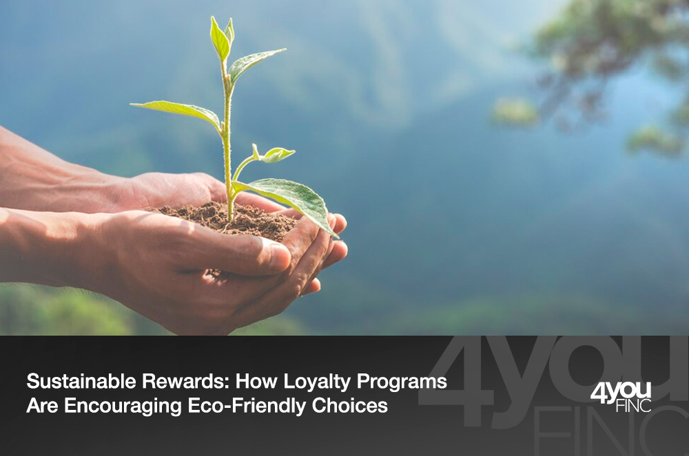 Sustainable Rewards How Loyalty Programs Are Encouraging Eco-Friendly Choices